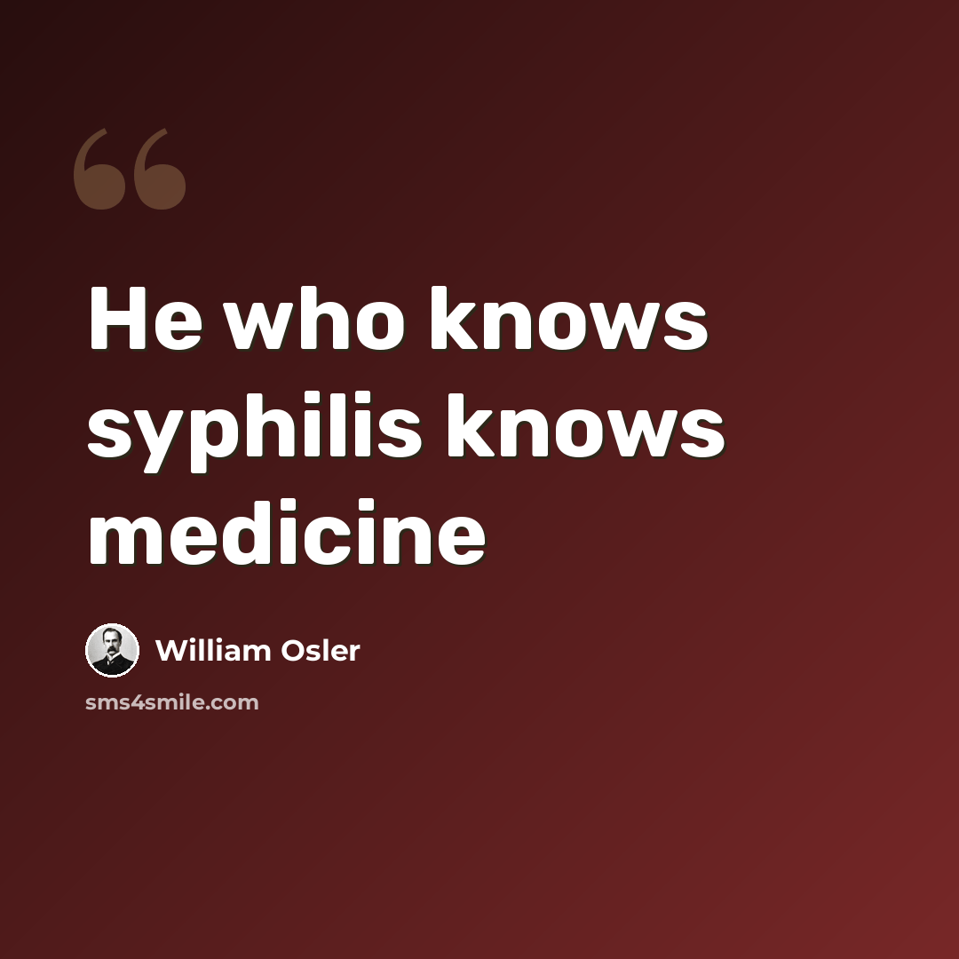 “He who knows syphilis knows medicine” quote by William Osler