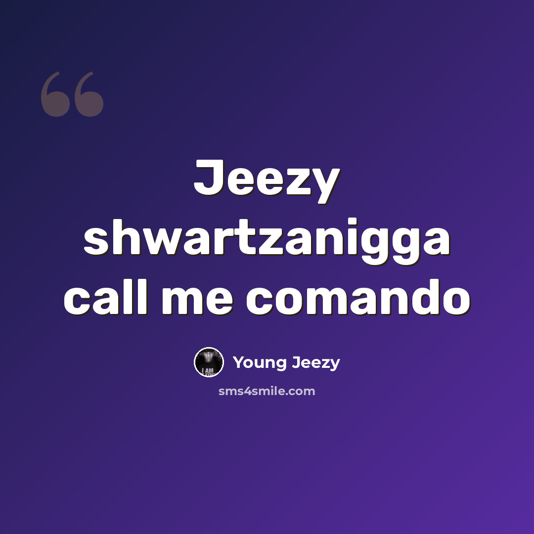 “Jeezy shwartzanigga call me comando” quote by Young Jeezy
