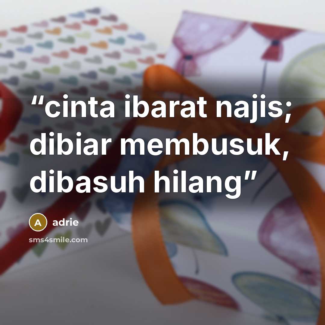 “cinta ibarat najis; dibiar membusuk, dibasuh hilang” quote by Adrie