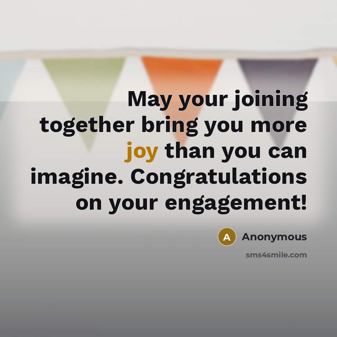 “May your joining together bring you more joy than you can imagine. Congratulations on your engagement!” quote by Anonymous