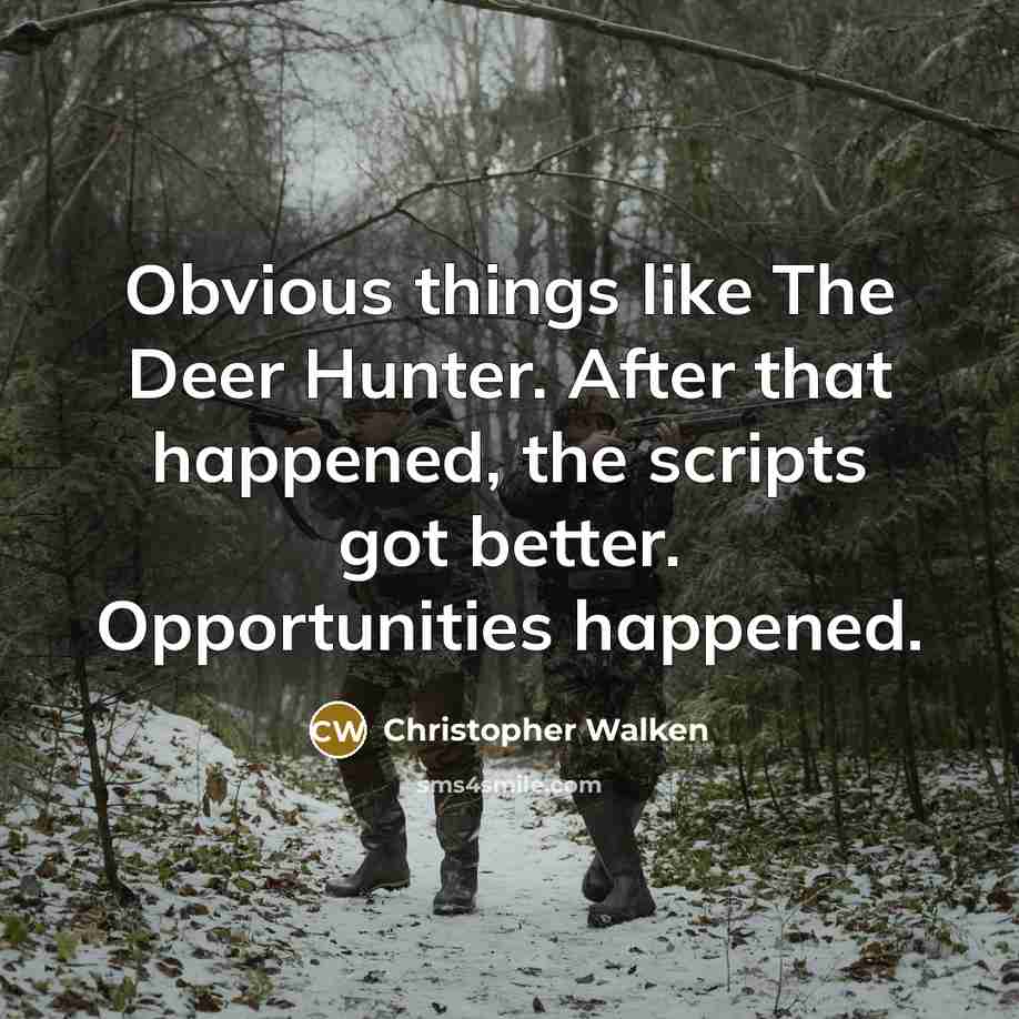 “Obvious things like The Deer Hunter. After that happened, the scripts got better. Opportunities happened.” quote by Christopher Walken