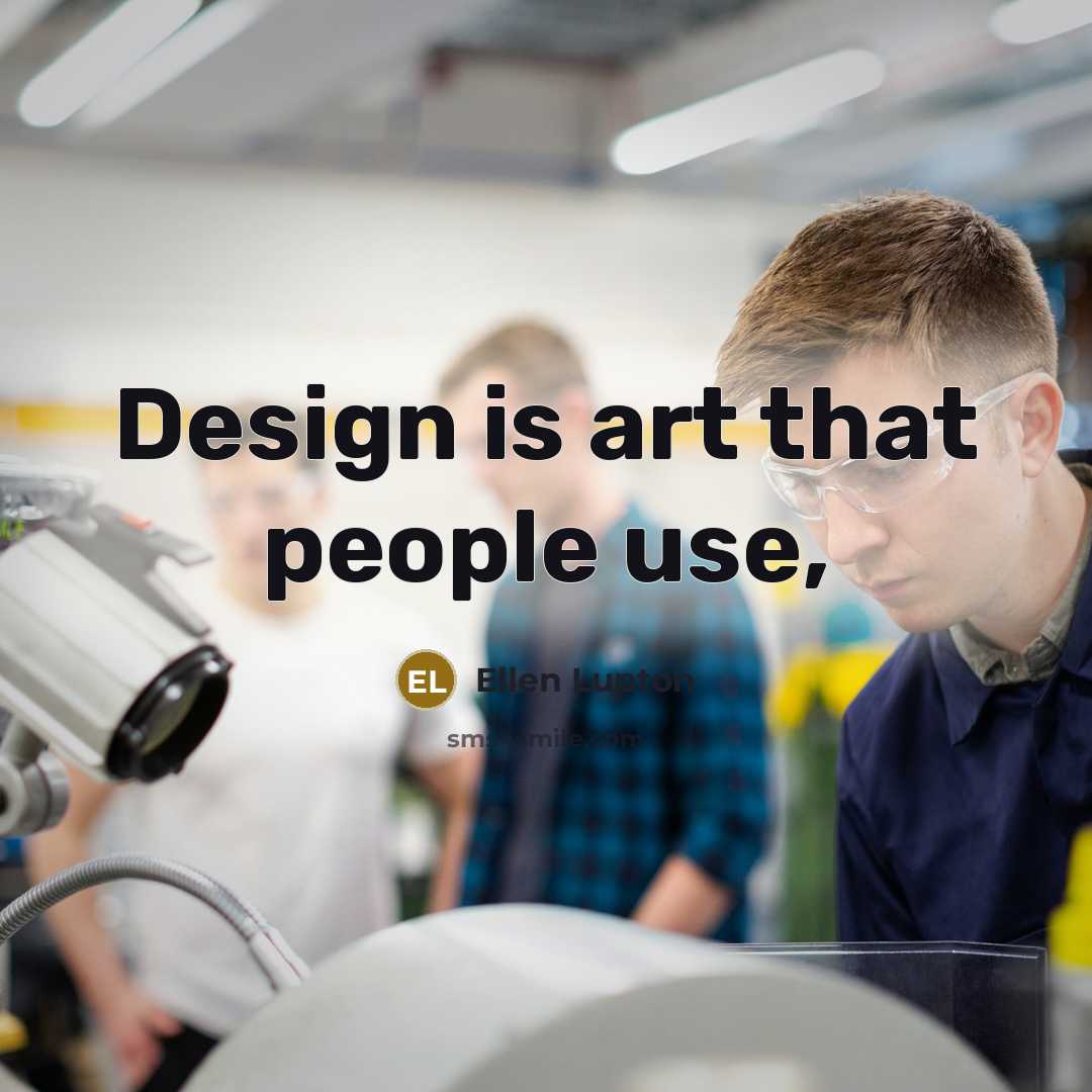 “Design is art that people use,” quote by Ellen Lupton