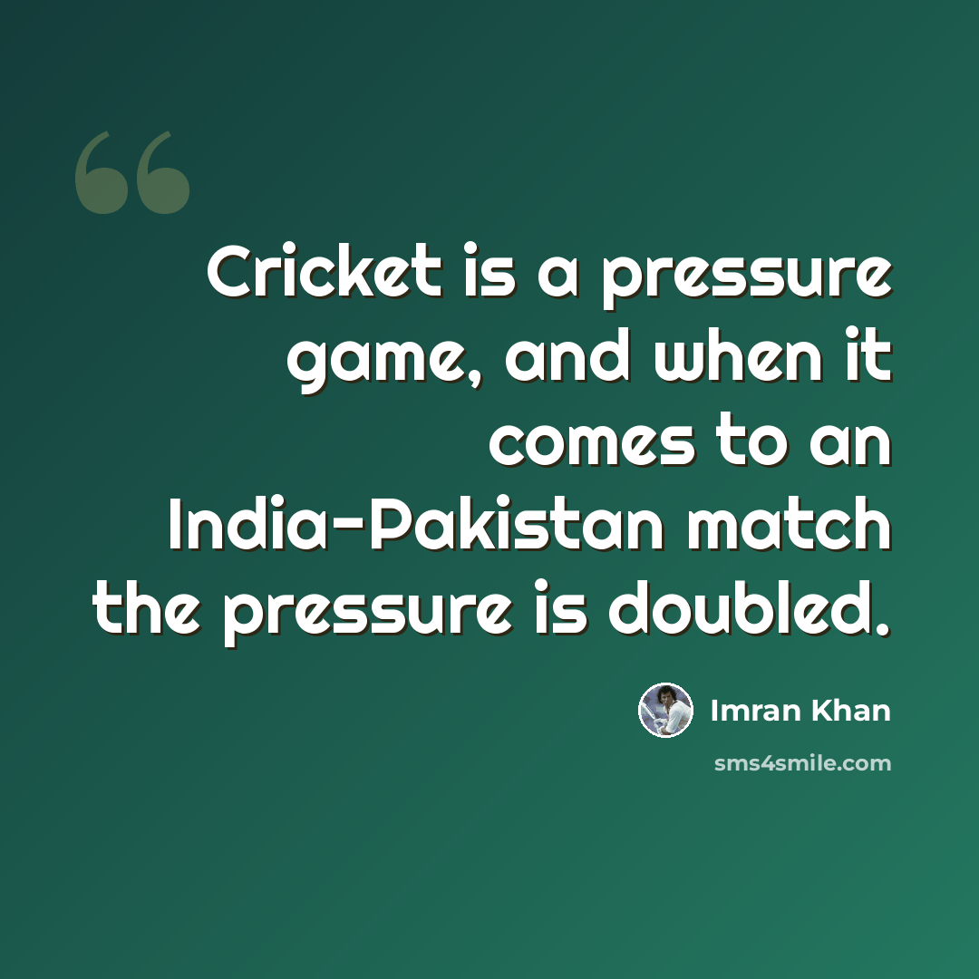 “Cricket is a pressure game, and when it comes to an India-Pakistan match the pressure is doubled.” quote by Imran Khan