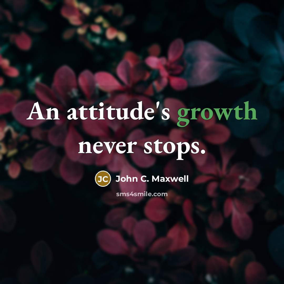 “An attitude's growth never stops.” quote by John C. Maxwell