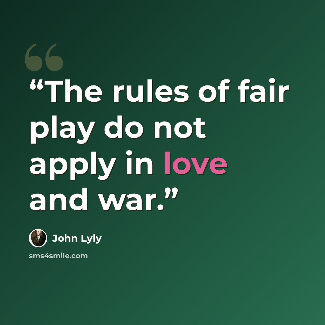 “The rules of fair play do not apply in love and war.” quote by John Lyly