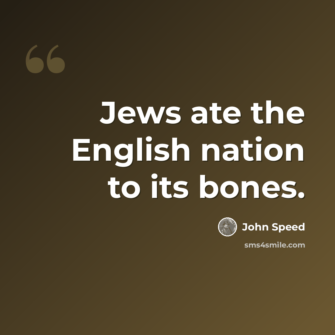 “Jews ate the English nation to its bones.” quote by John Speed