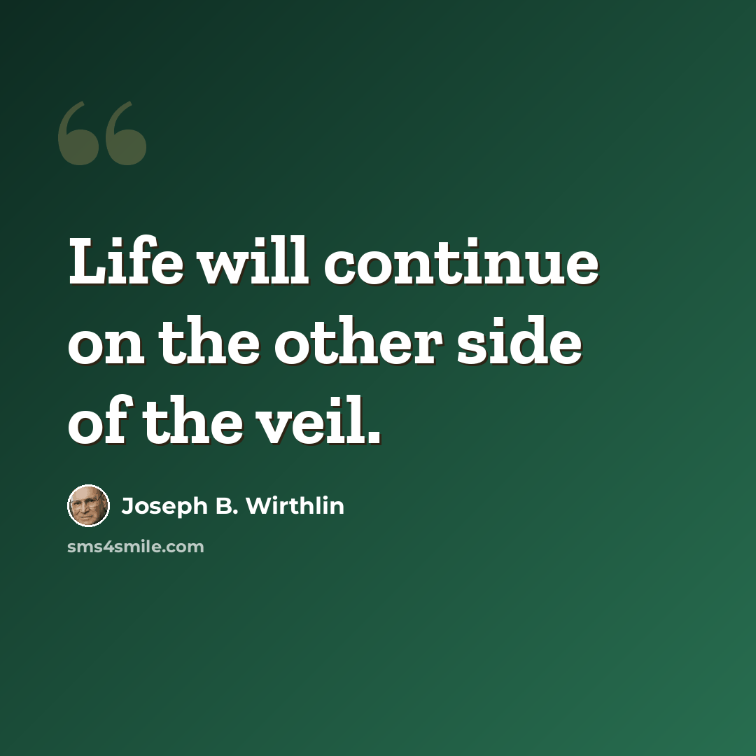 “Life will continue on the other side of the veil.” quote by Joseph B. Wirthlin