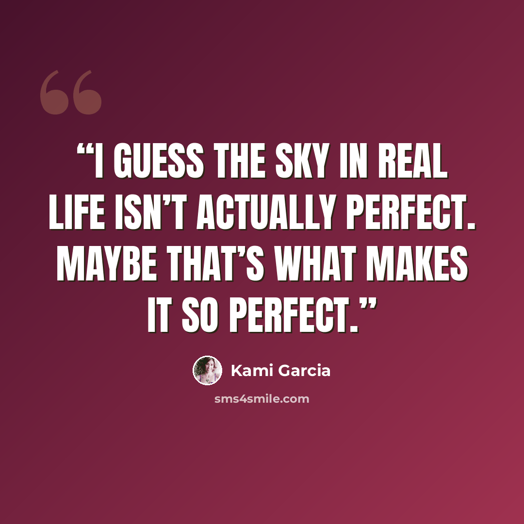 “I guess the sky in real life isn’t actually perfect. Maybe that’s what makes it so perfect.” quote by Kami Garcia