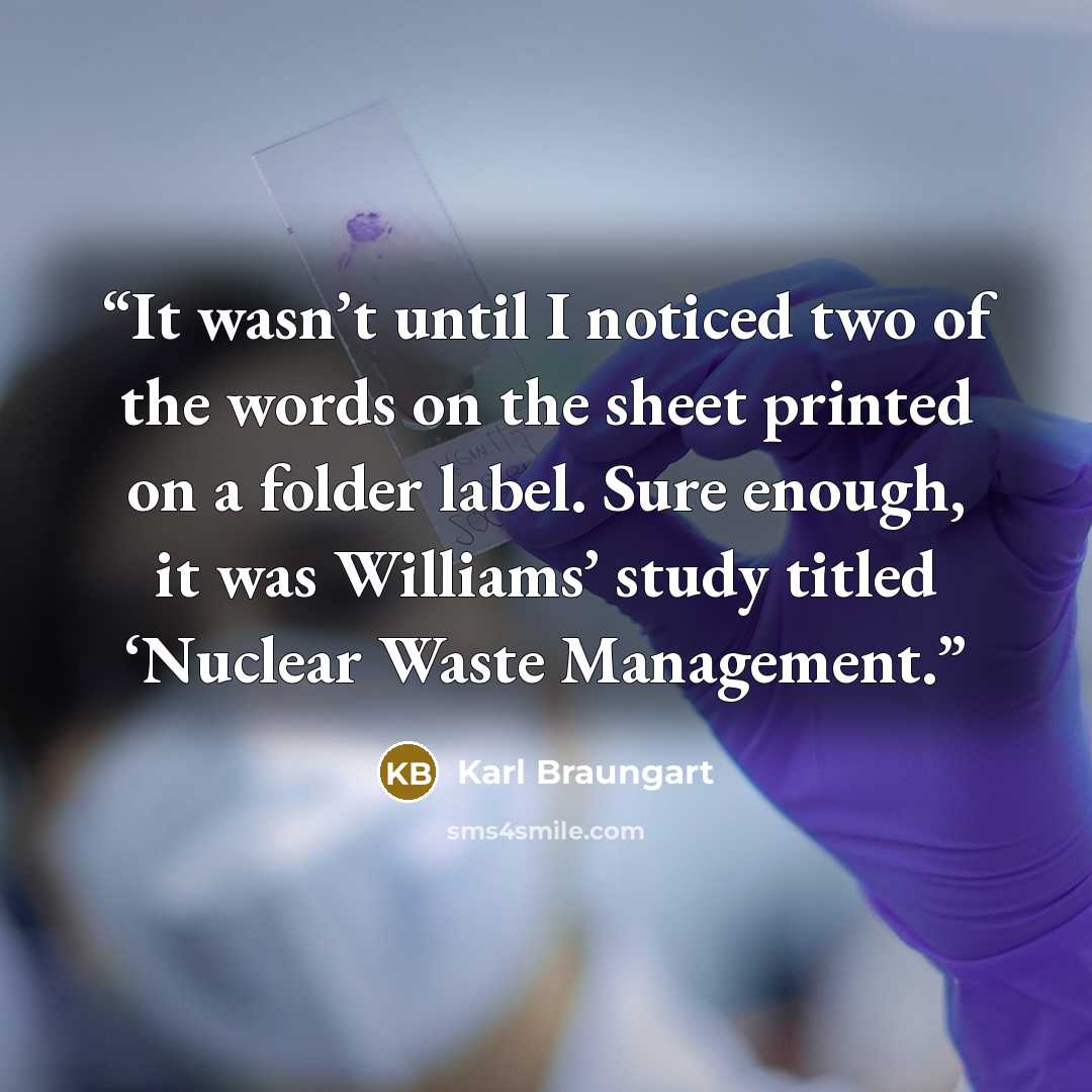 “It wasn’t until I noticed two of the words on the sheet printed on a folder label. Sure enough, it was Williams’ study titled ‘Nuclear Waste Management.” quote by Karl Braungart