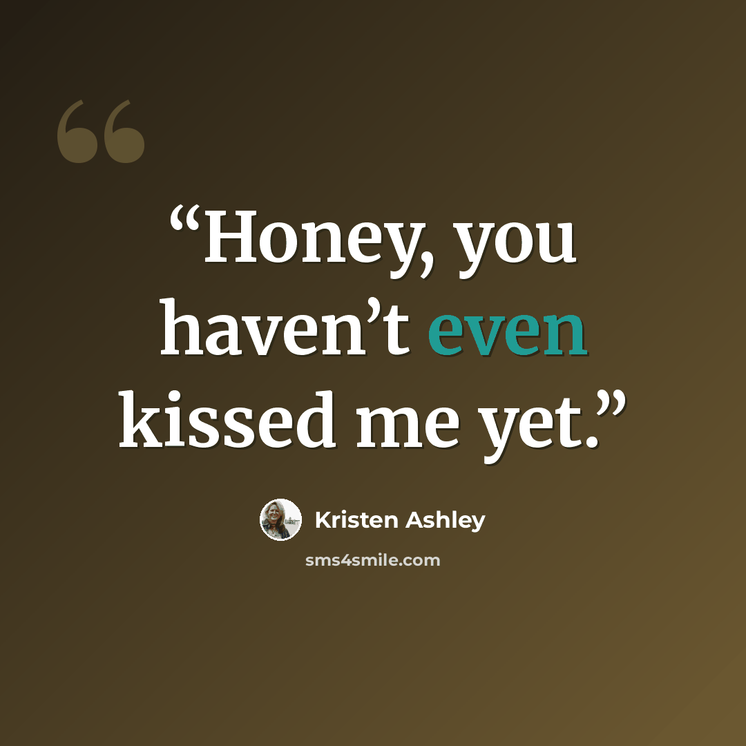 “Honey, you haven’t even kissed me yet.” quote by Kristen Ashley