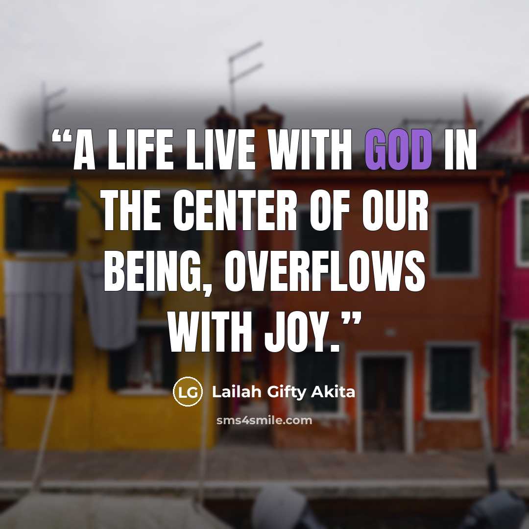 “A life live with God in the center of our being, overflows with joy.” quote by Lailah Gifty Akita