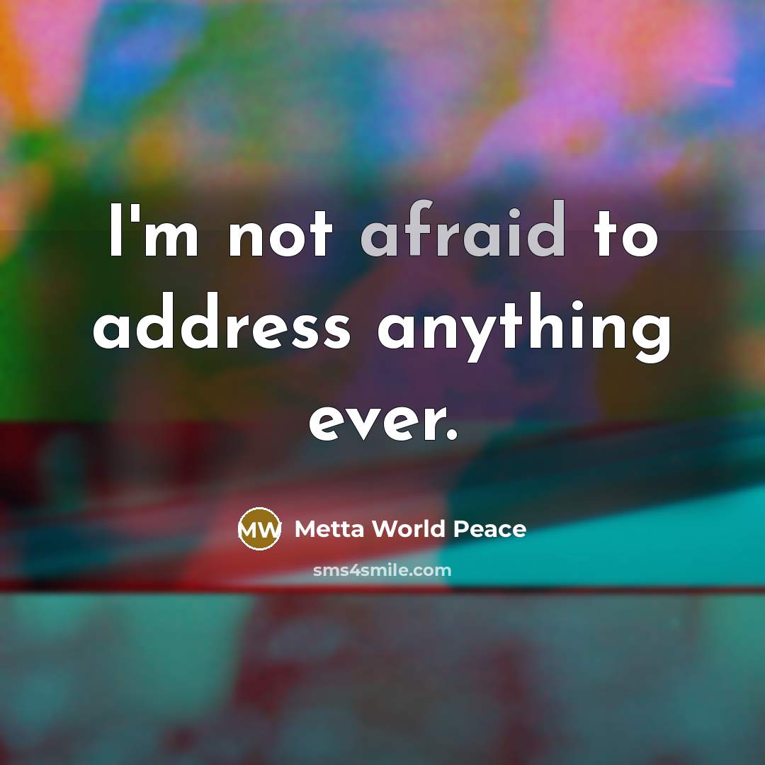 “I'm not afraid to address anything ever.” quote by Metta World Peace