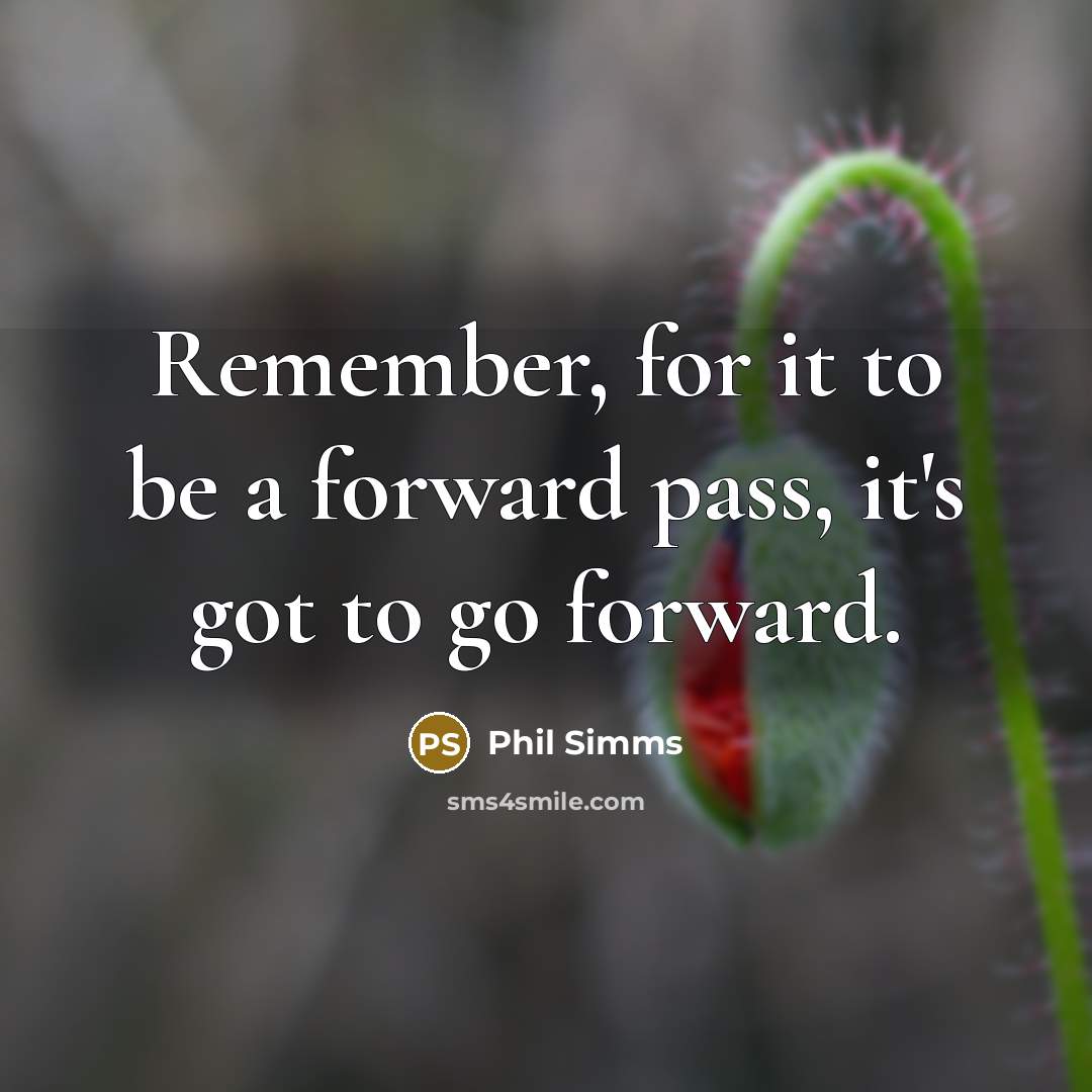 “Remember, for it to be a forward pass, it's got to go forward.” quote by Phil Simms