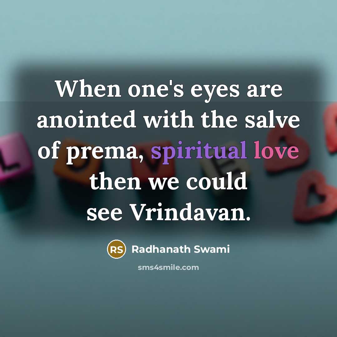 “When one's eyes are anointed with the salve of prema, spiritual love then we could see Vrindavan.” quote by Radhanath Swami