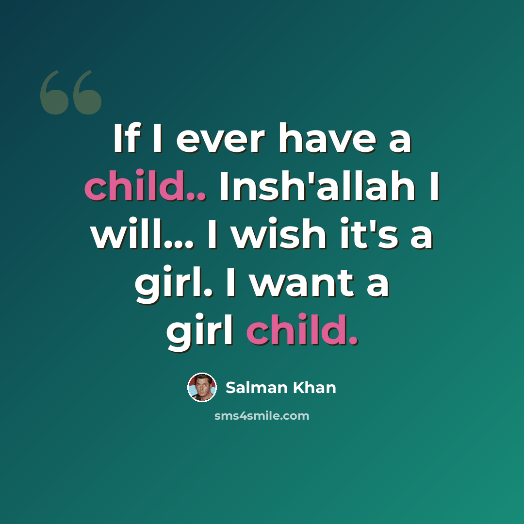 “If I ever have a child.. Insh'allah I will... I wish it's a girl. I want a girl child.” quote by Salman Khan