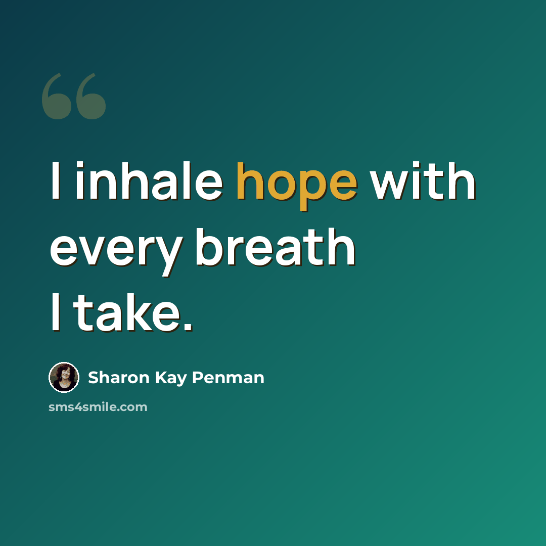 “I inhale hope with every breath I take.” quote by Sharon Kay Penman