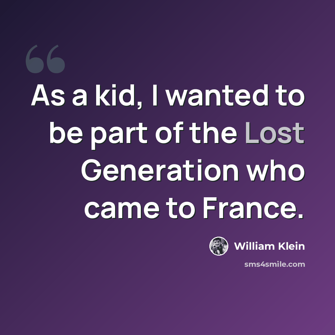 “As a kid, I wanted to be part of the Lost Generation who came to France.” quote by William Klein