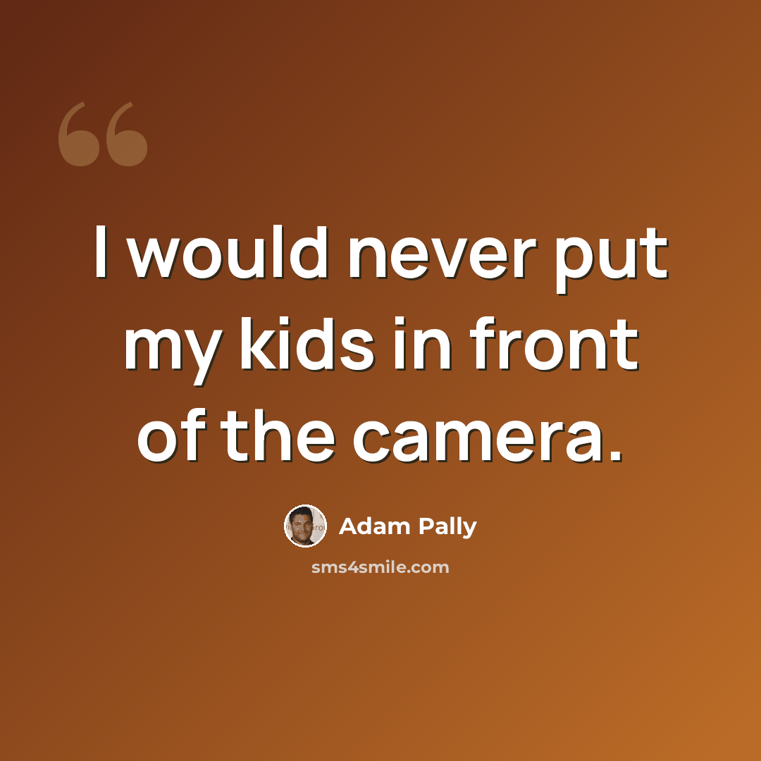 “I would never put my kids in front of the camera.” quote by Adam Pally