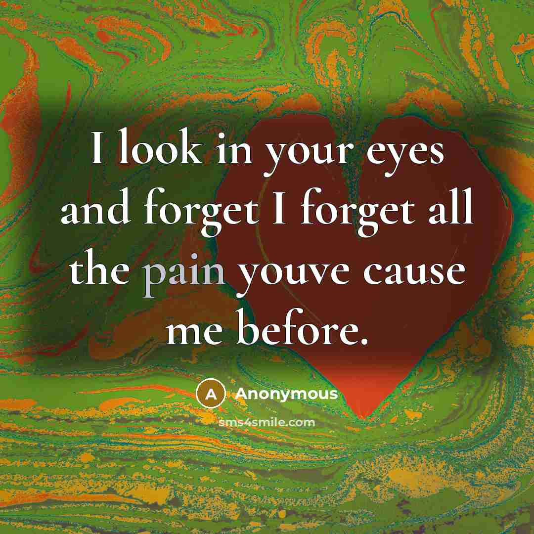 “I look in your eyes and forget I forget all the pain youve cause me before.” quote by Anonymous