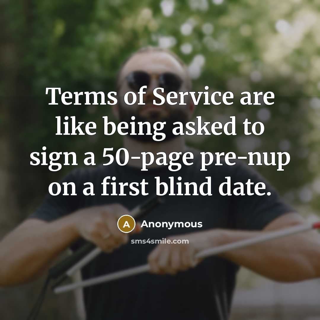 “Terms of Service are like being asked to sign a 50-page pre-nup on a first blind date.” quote by Anonymous