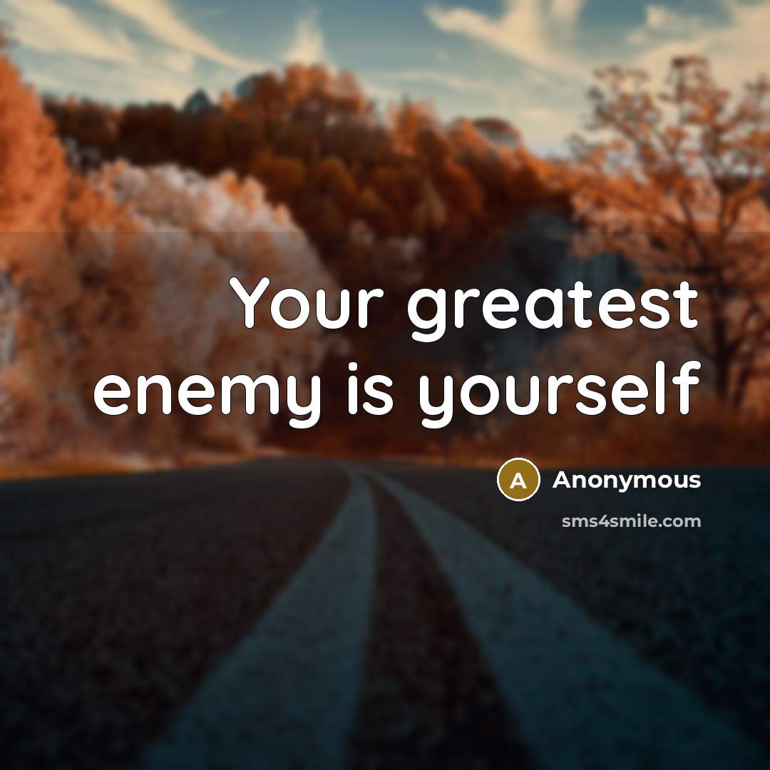“Your greatest enemy is yourself” quote by Anonymous