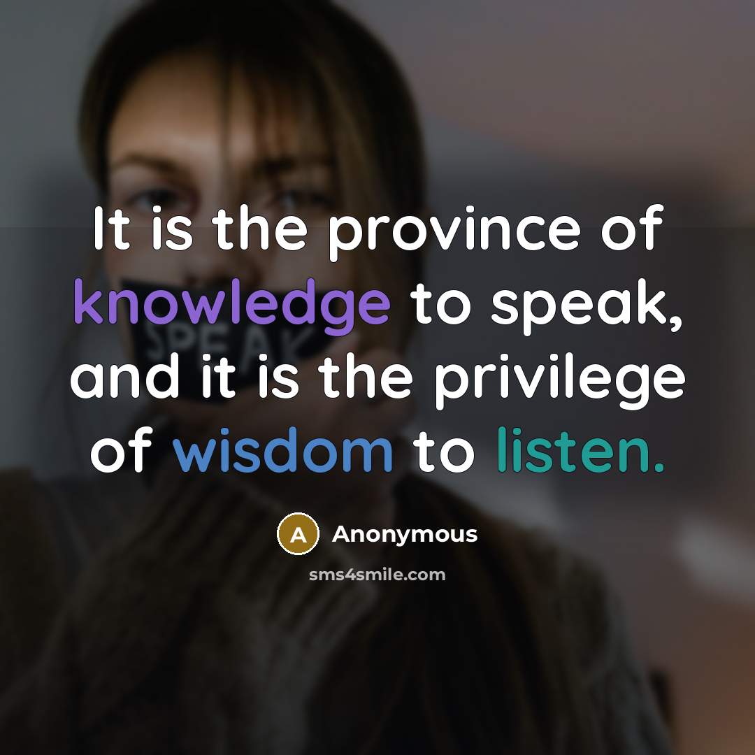 “It is the province of knowledge to speak, and it is the privilege of wisdom to listen.” quote by Anonymous