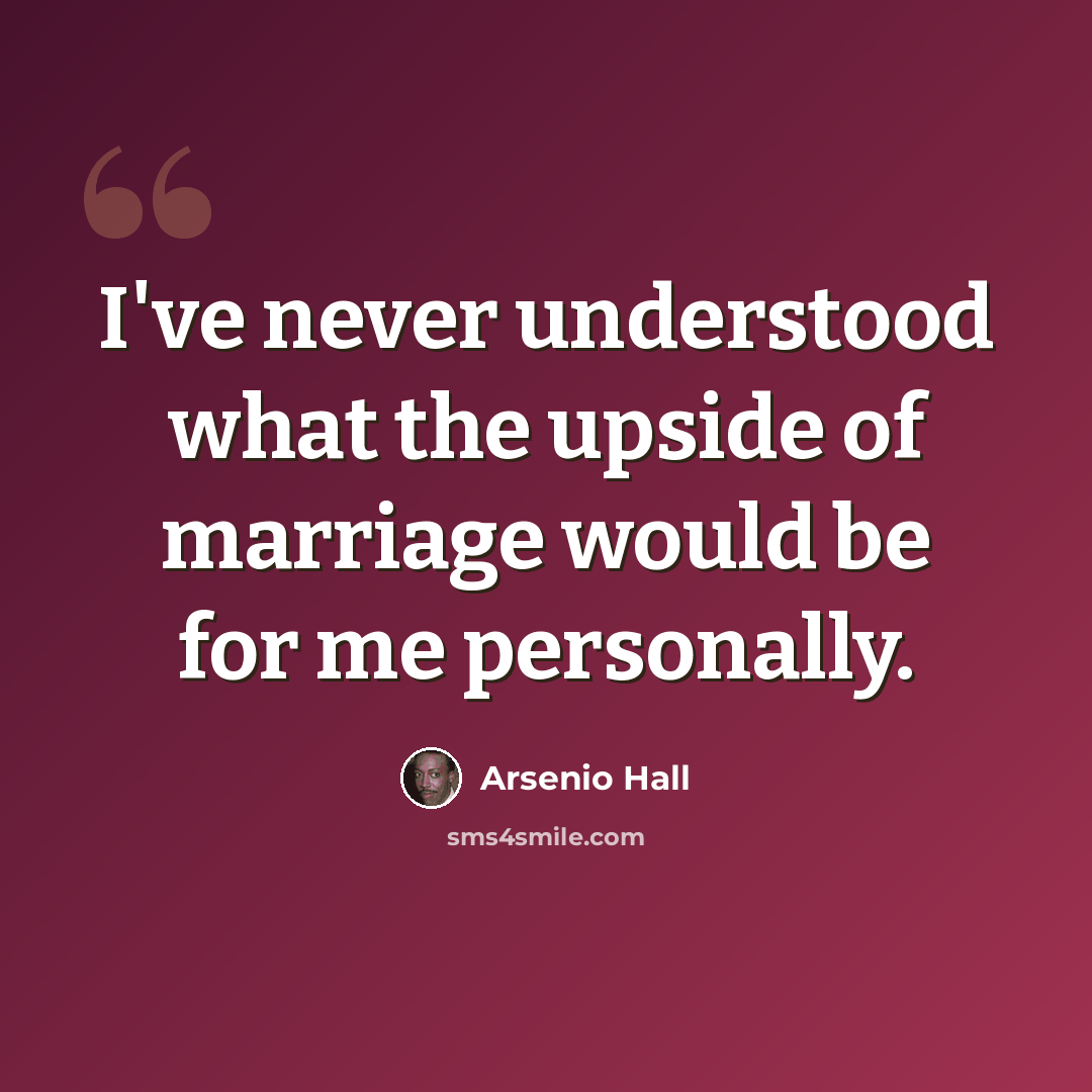“I've never understood what the upside of marriage would be for me personally.” quote by Arsenio Hall