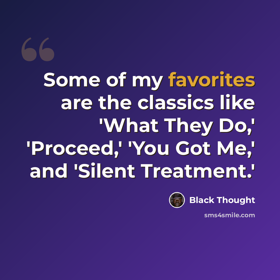 “Some of my favorites are the classics like 'What They Do,' 'Proceed,' 'You Got Me,' and 'Silent Treatment.'” quote by Black Thought