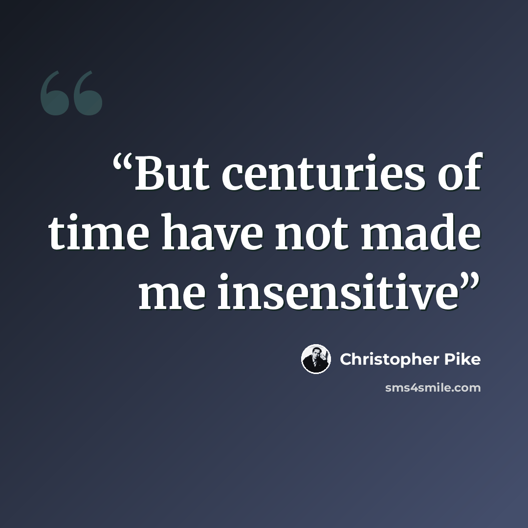 “But centuries of time have not made me insensitive” quote by Christopher Pike