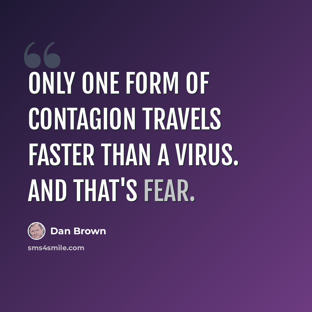 “Only one form of contagion travels faster than a virus. And that's fear.” quote by Dan Brown