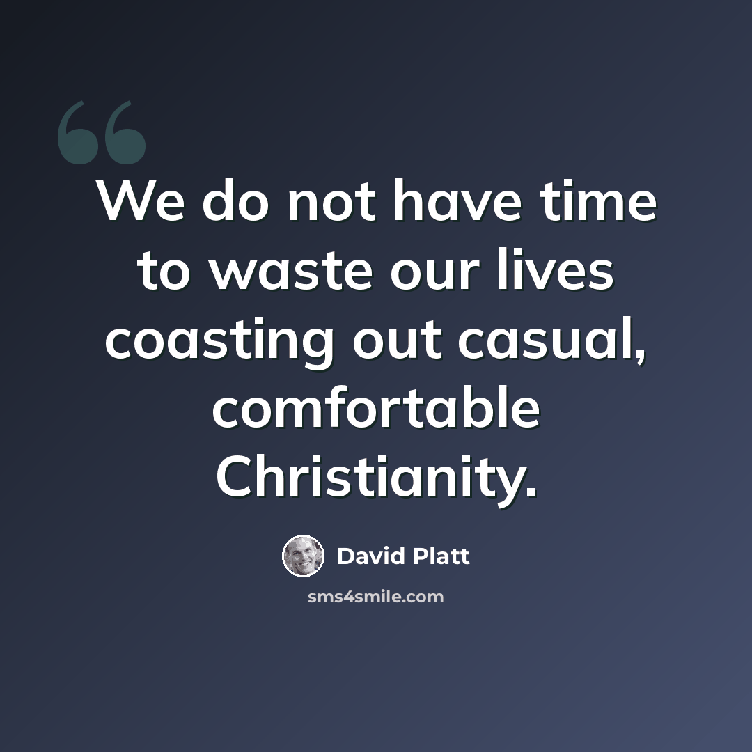 “We do not have time to waste our lives coasting out casual, comfortable Christianity.” quote by David Platt