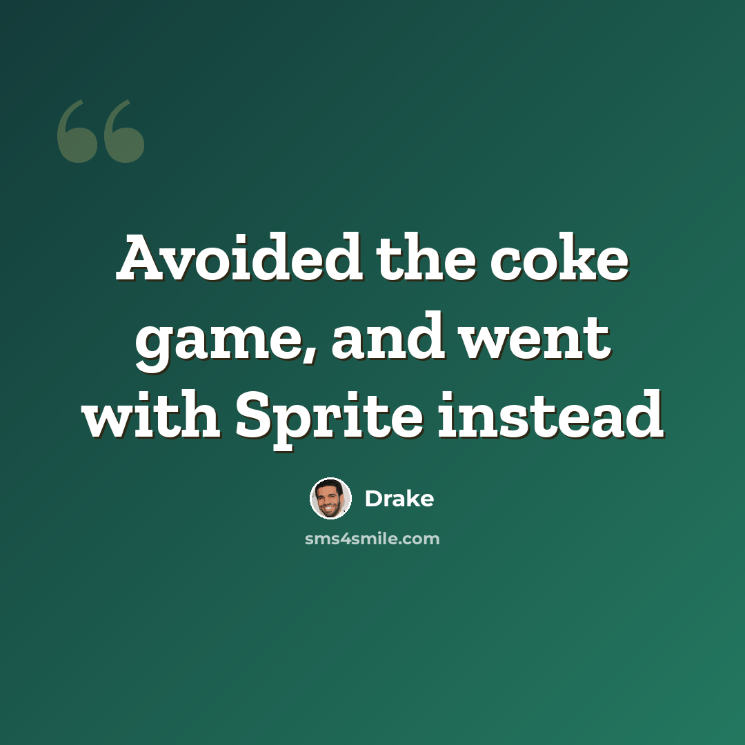 “Avoided the coke game, and went with Sprite instead” quote by Drake