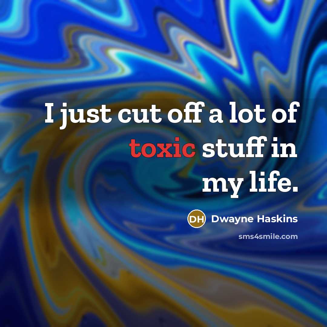 “I just cut off a lot of toxic stuff in my life.” quote by Dwayne Haskins