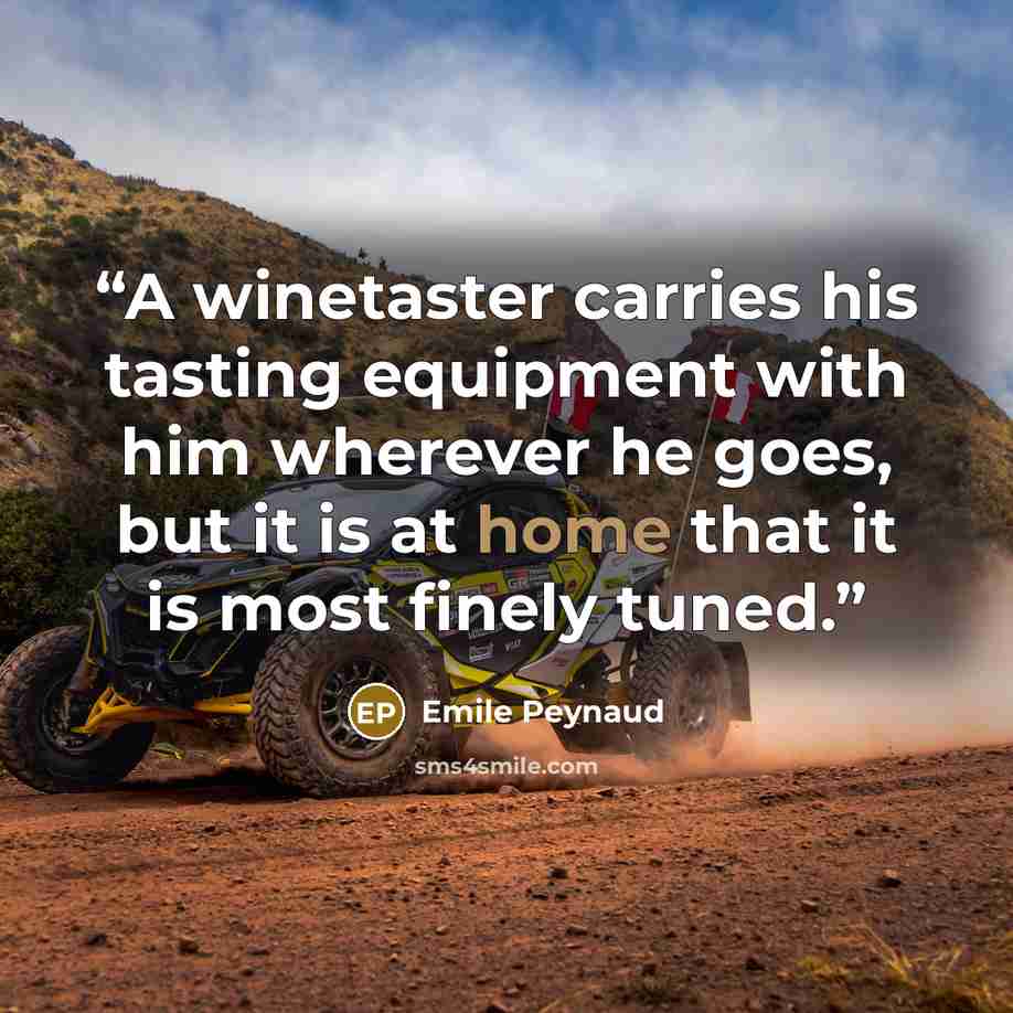 “A winetaster carries his tasting equipment with him wherever he goes, but it is at home that it is most finely tuned.” quote by Emile Peynaud