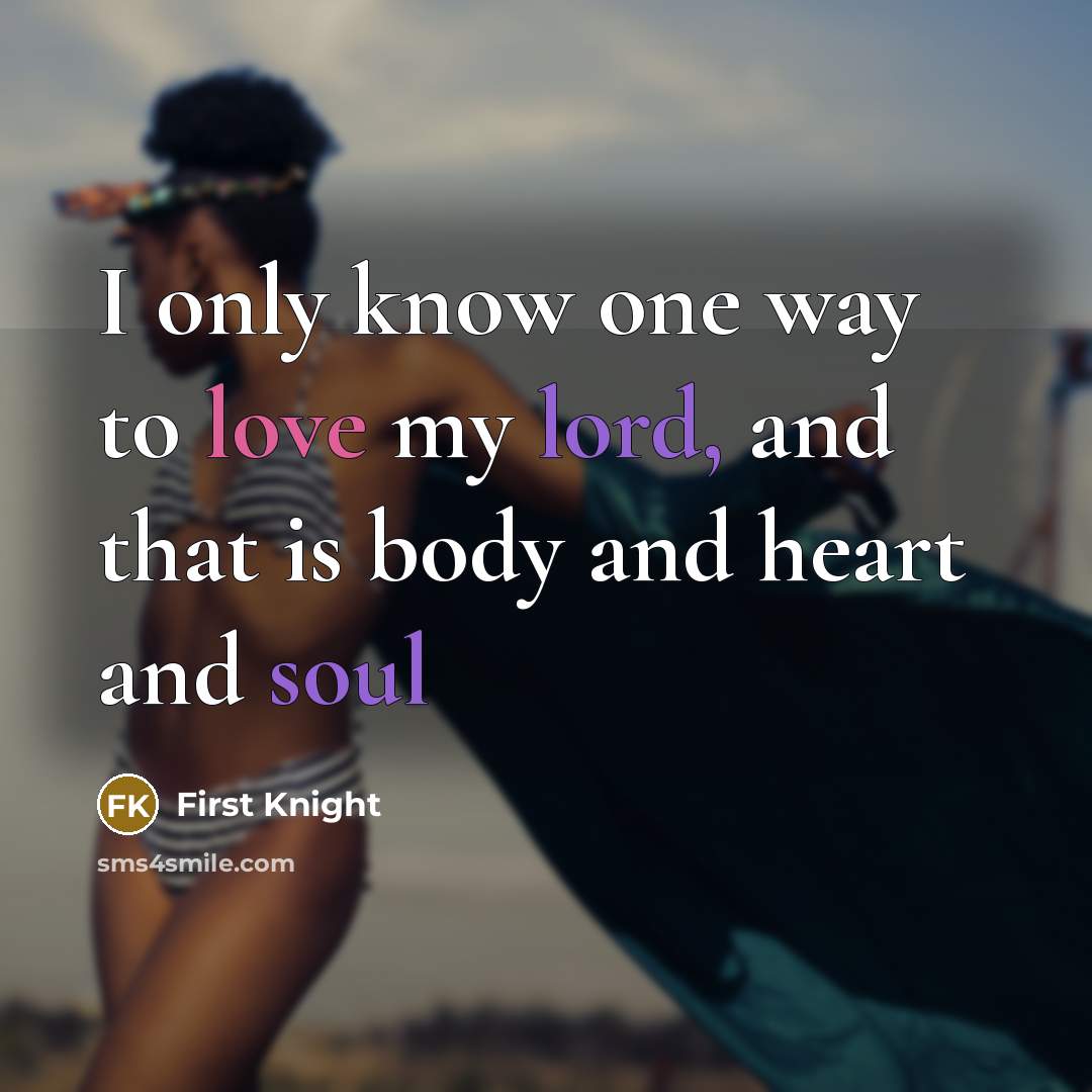 “I only know one way to love my lord, and that is body and heart and soul” quote by First Knight