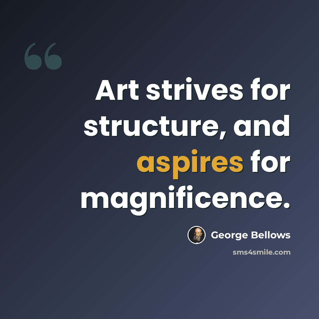 “Art strives for structure, and aspires for magnificence.” quote by George Bellows