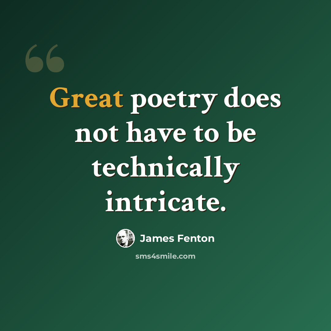 “Great poetry does not have to be technically intricate.” quote by James Fenton