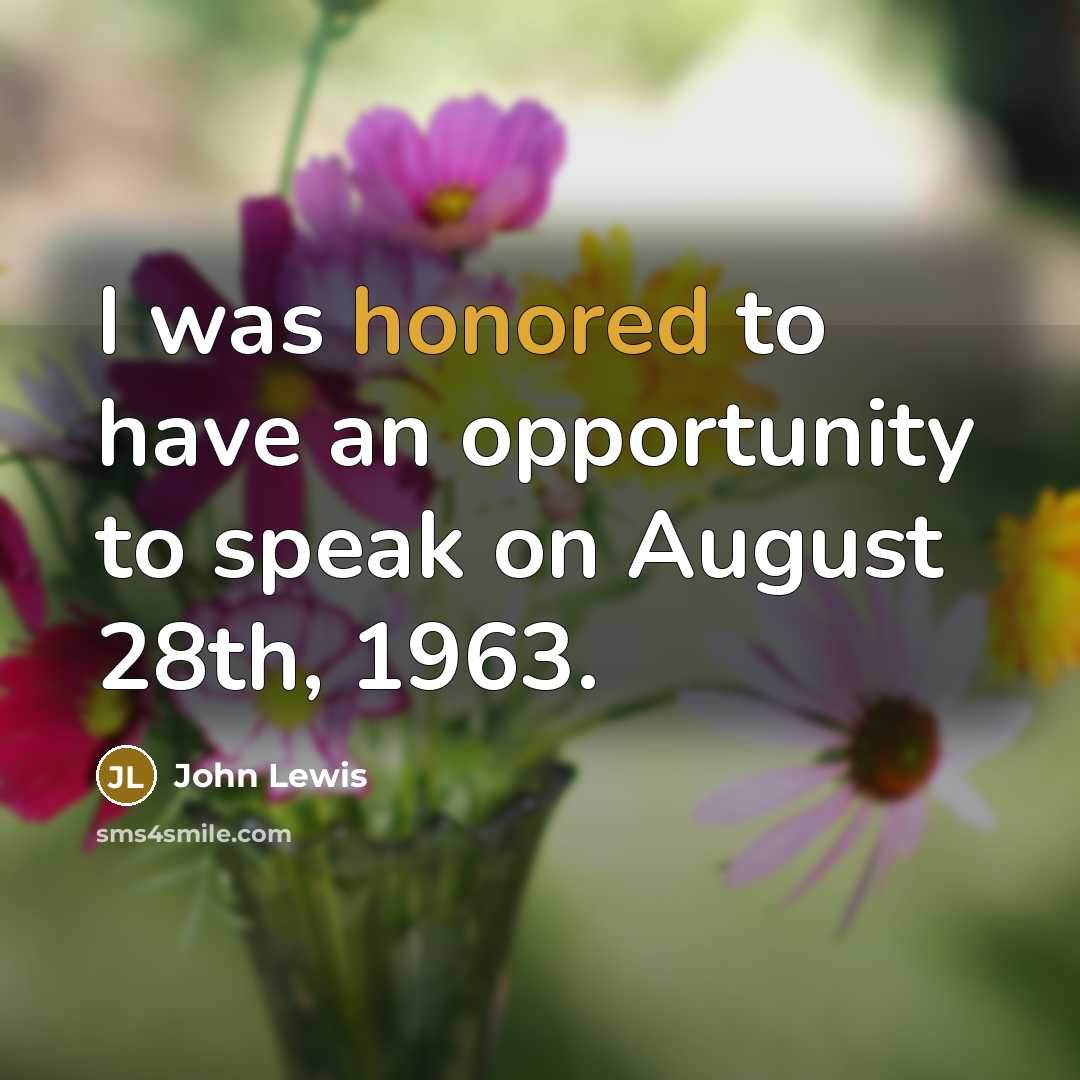 “I was honored to have an opportunity to speak on August 28th, 1963.” quote by John Lewis