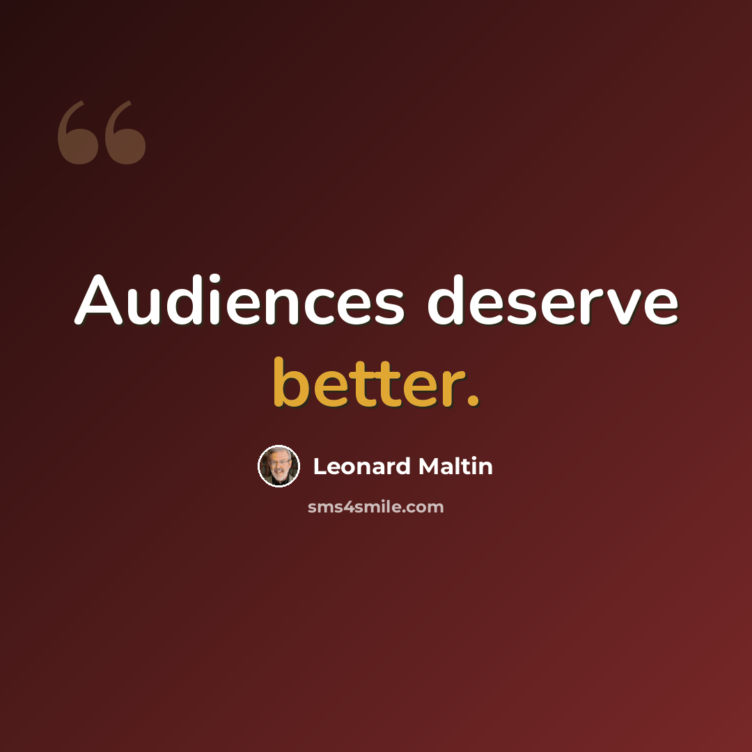 “Audiences deserve better.” quote by Leonard Maltin