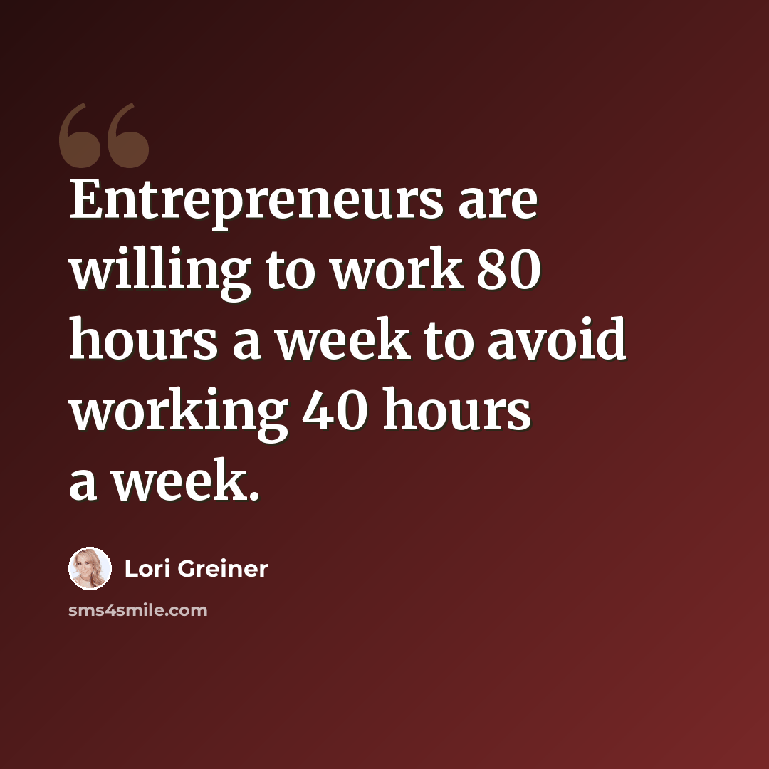 “Entrepreneurs are willing to work 80 hours a week to avoid working 40 hours a week.” quote by Lori Greiner