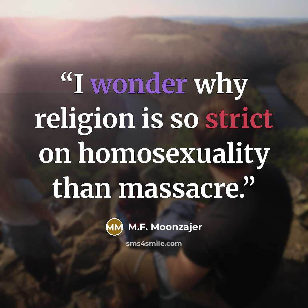 “I wonder why religion is so strict on homosexuality than massacre.” quote by M.F. Moonzajer