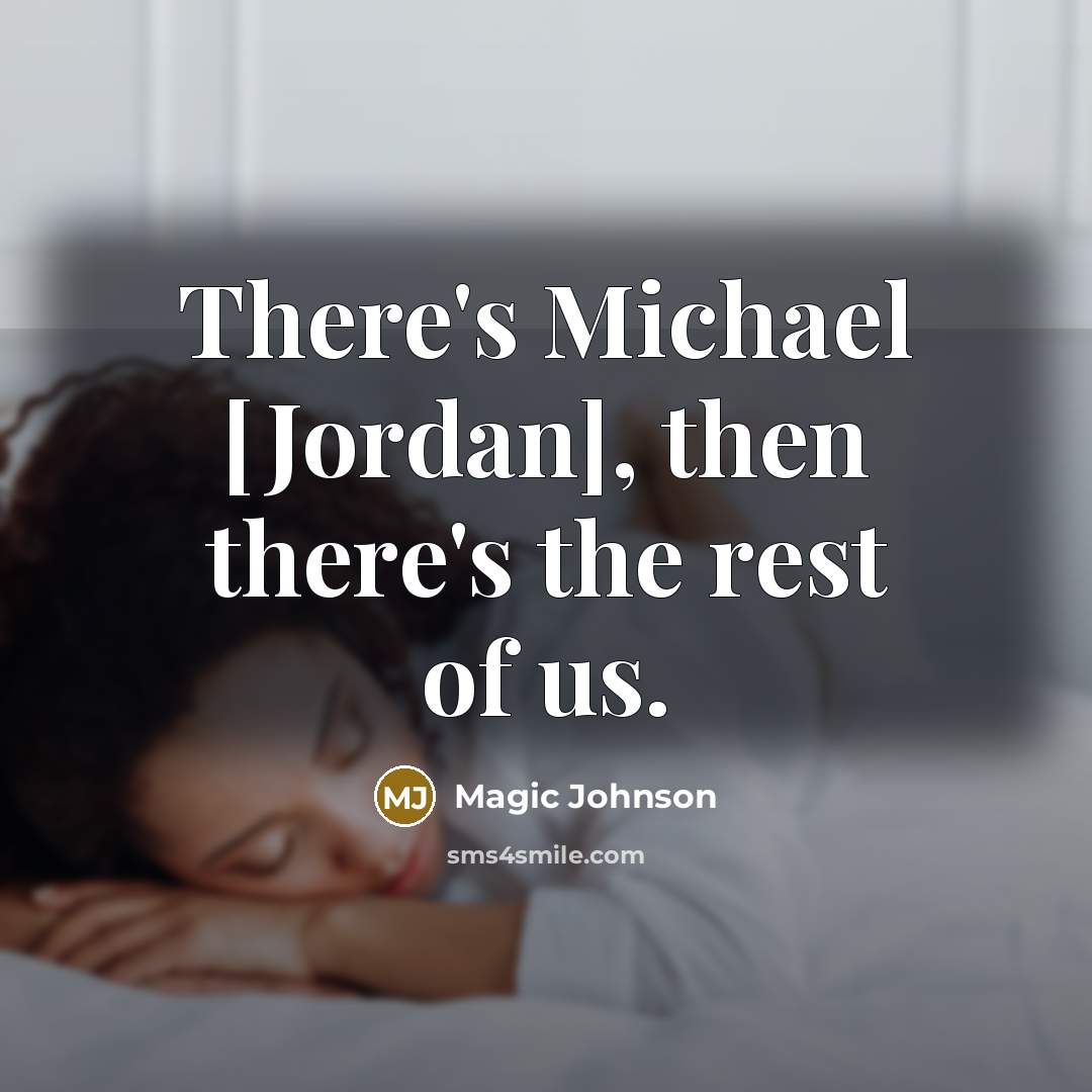 “There's Michael [Jordan], then there's the rest of us.” quote by Magic Johnson