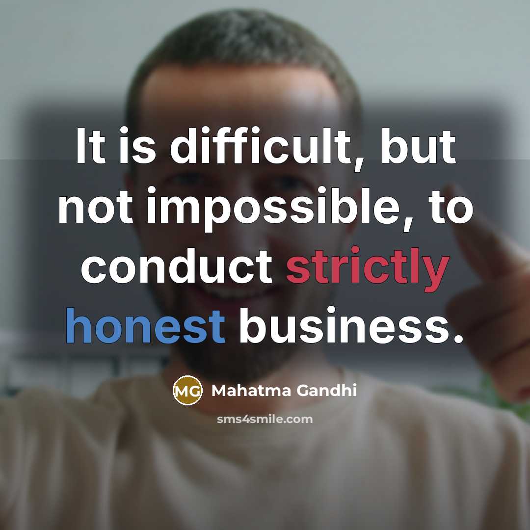 “It is difficult, but not impossible, to conduct strictly honest business.” quote by Mahatma Gandhi