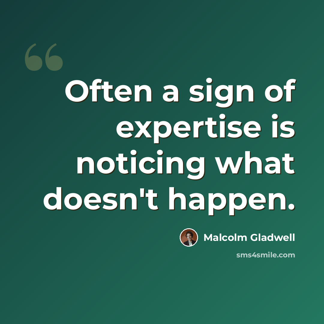 “Often a sign of expertise is noticing what doesn't happen.” quote by Malcolm Gladwell