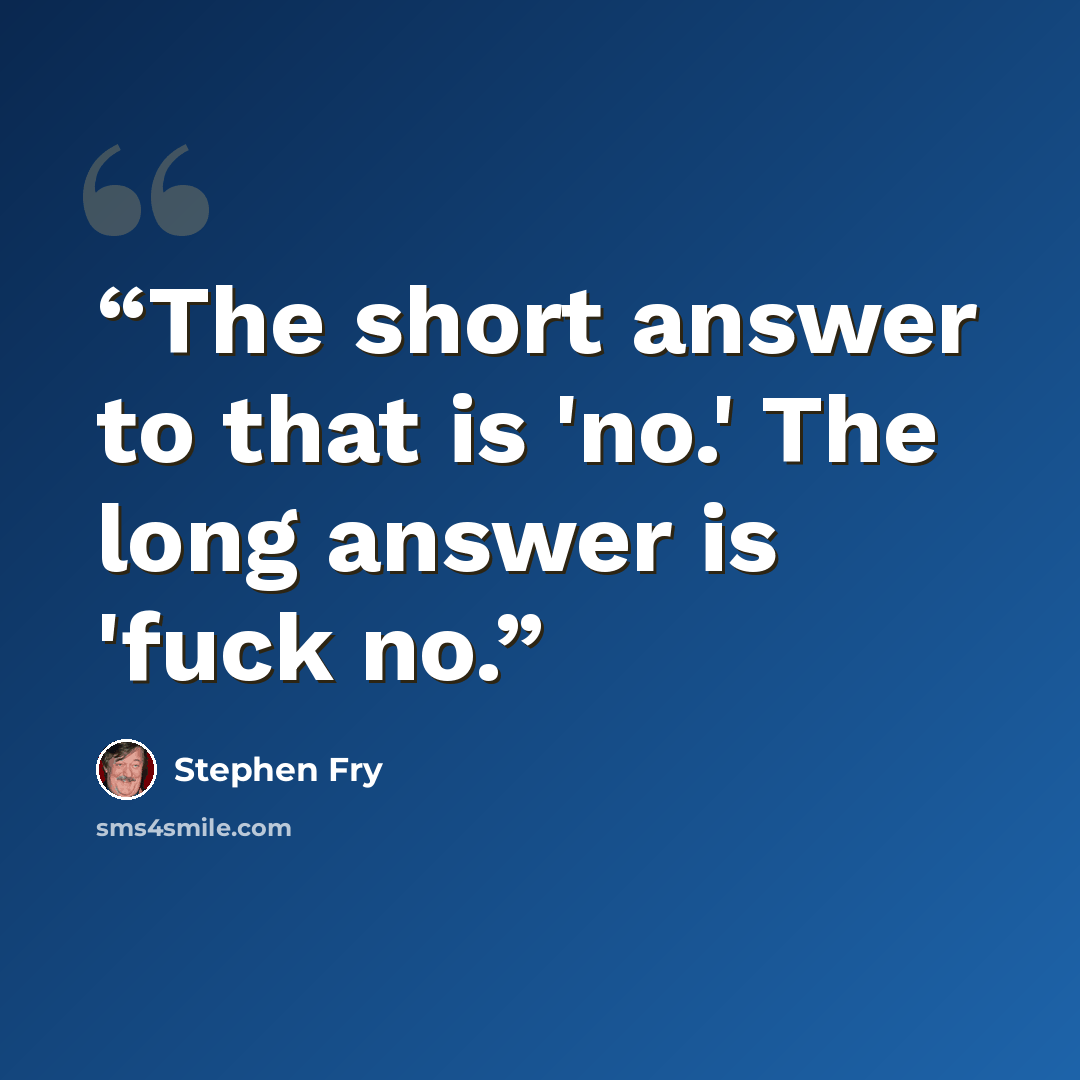 “The short answer to that is 'no.' The long answer is 'fuck no.” quote by Stephen Fry