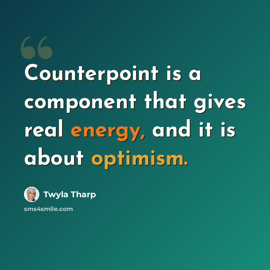 “Counterpoint is a component that gives real energy, and it is about optimism.” quote by Twyla Tharp