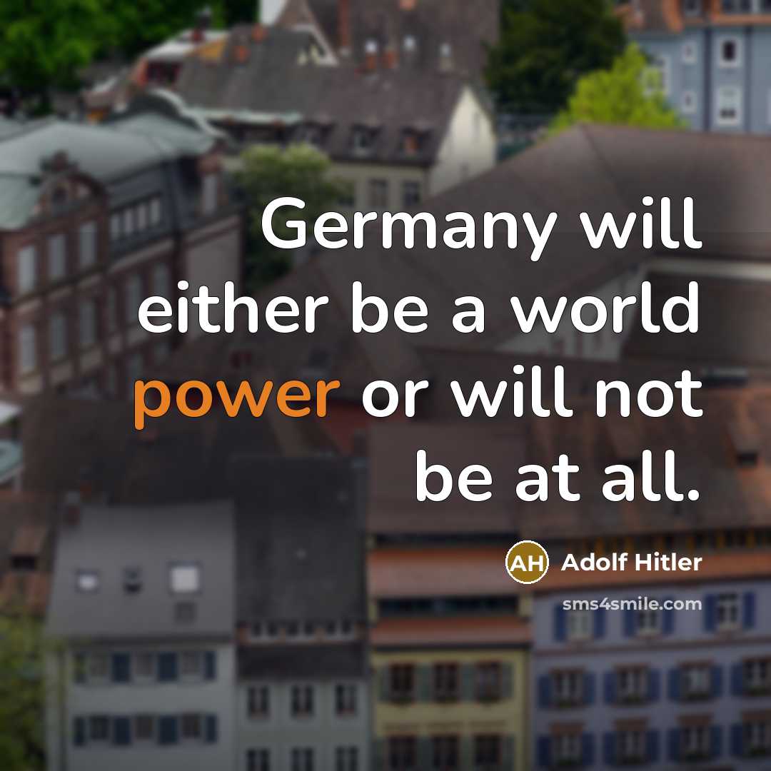 “Germany will either be a world power or will not be at all.” quote by Adolf Hitler