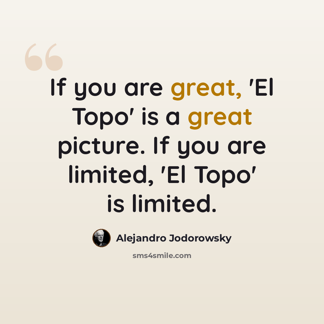 “If you are great, 'El Topo' is a great picture. If you are limited, 'El Topo' is limited.” quote by Alejandro Jodorowsky