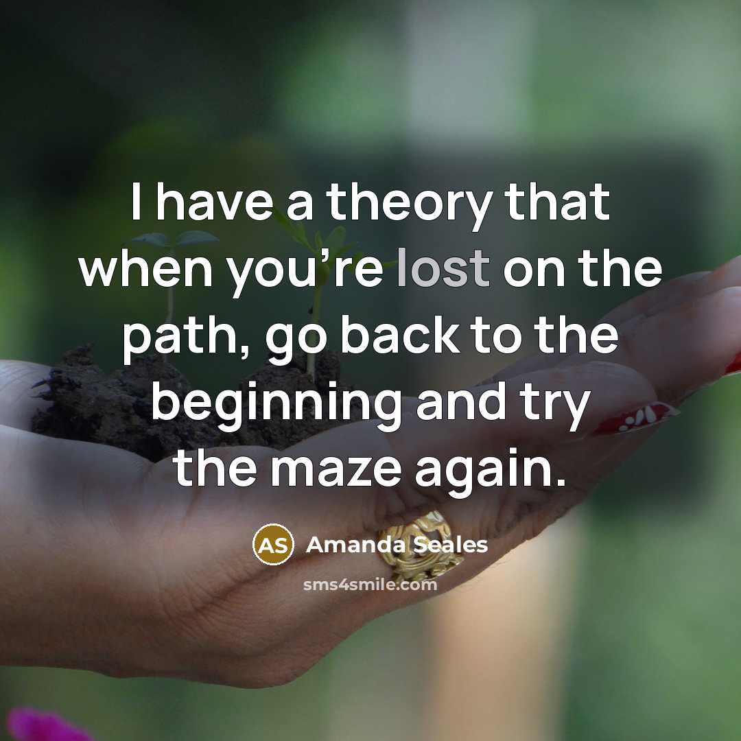 “I have a theory that when you're lost on the path, go back to the beginning and try the maze again.” quote by Amanda Seales