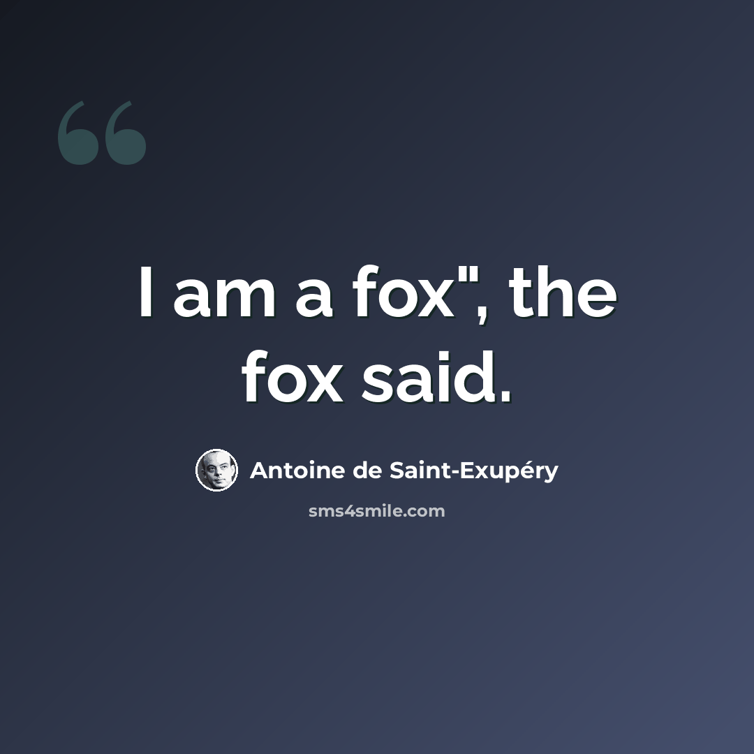 “I am a fox", the fox said.” quote by Antoine de Saint-Exupery